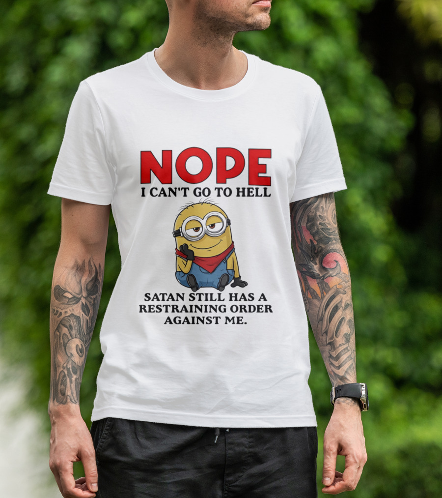 NOPE I Can't Go To Hell Restraining Order Against Me Minion T-Shirt