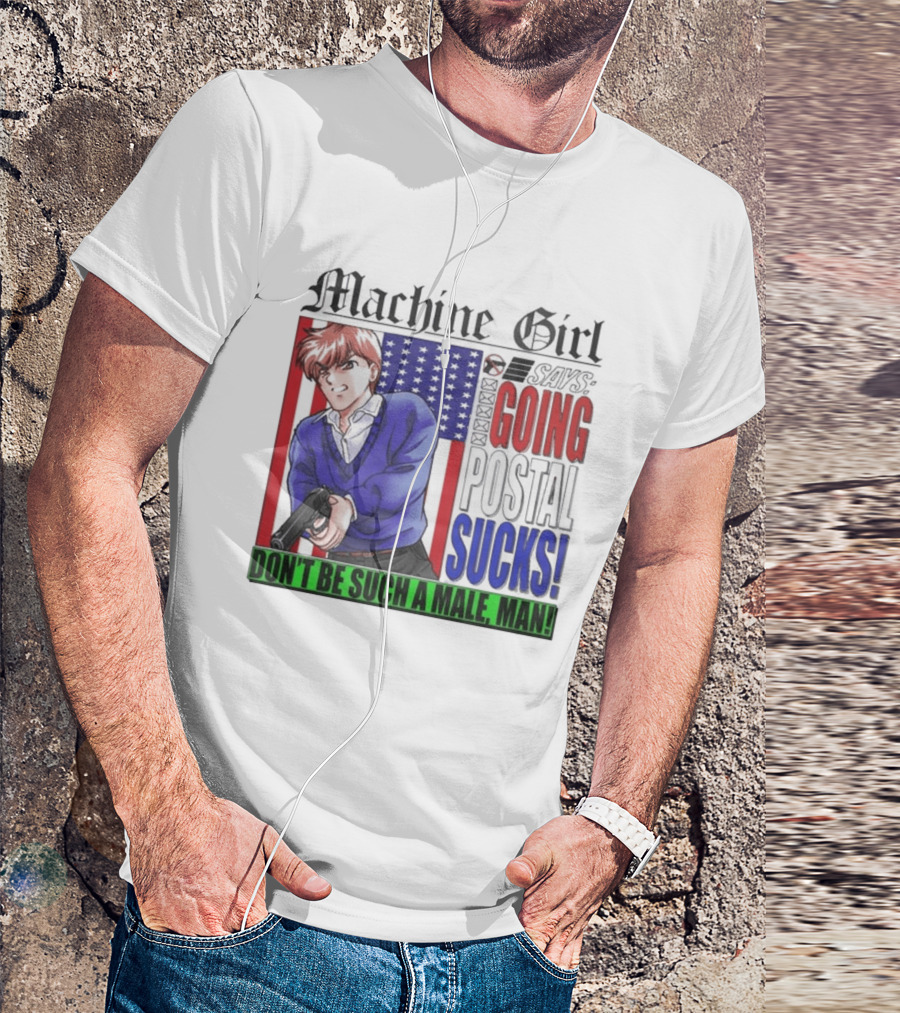 Machine Girl Going Postal Sucks Don't Be Such A Male Man T-Shirt