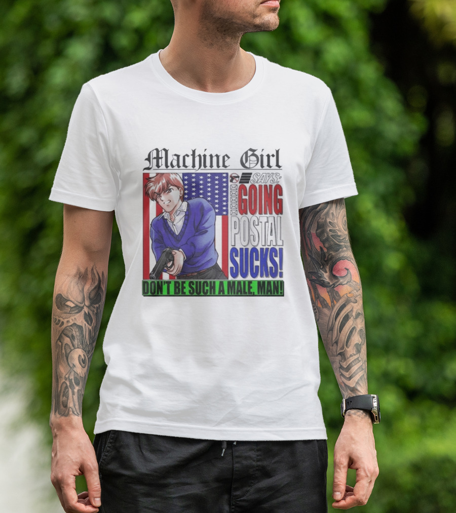 Machine Girl Going Postal Sucks Don't Be Such A Male Man T-Shirt