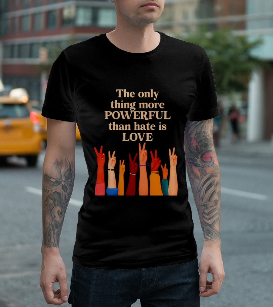 The Only Thing More Powerful Than Hate Is Love With Diversity Hands Raised In Peace Sign T-Shirt