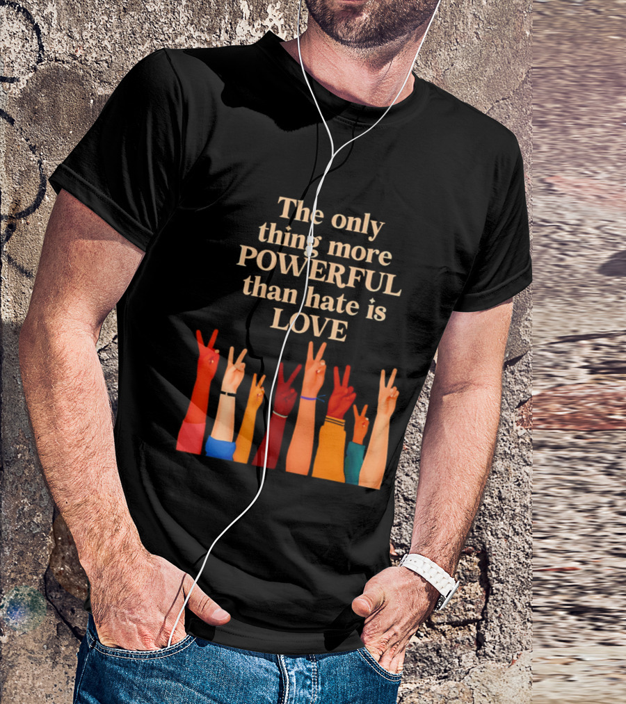 The Only Thing More Powerful Than Hate Is Love With Diversity Hands Raised In Peace Sign T-Shirt