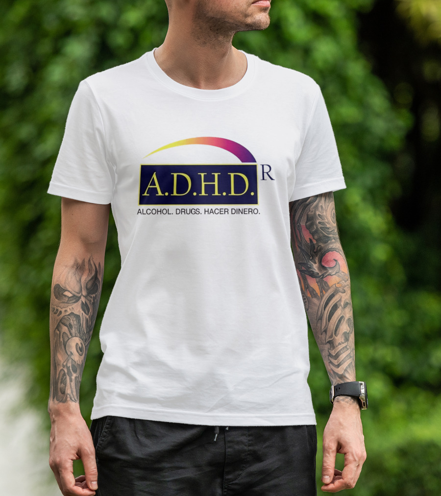 ADHD Alcohol Drugs Hacer Dinero Humor T-Shirt