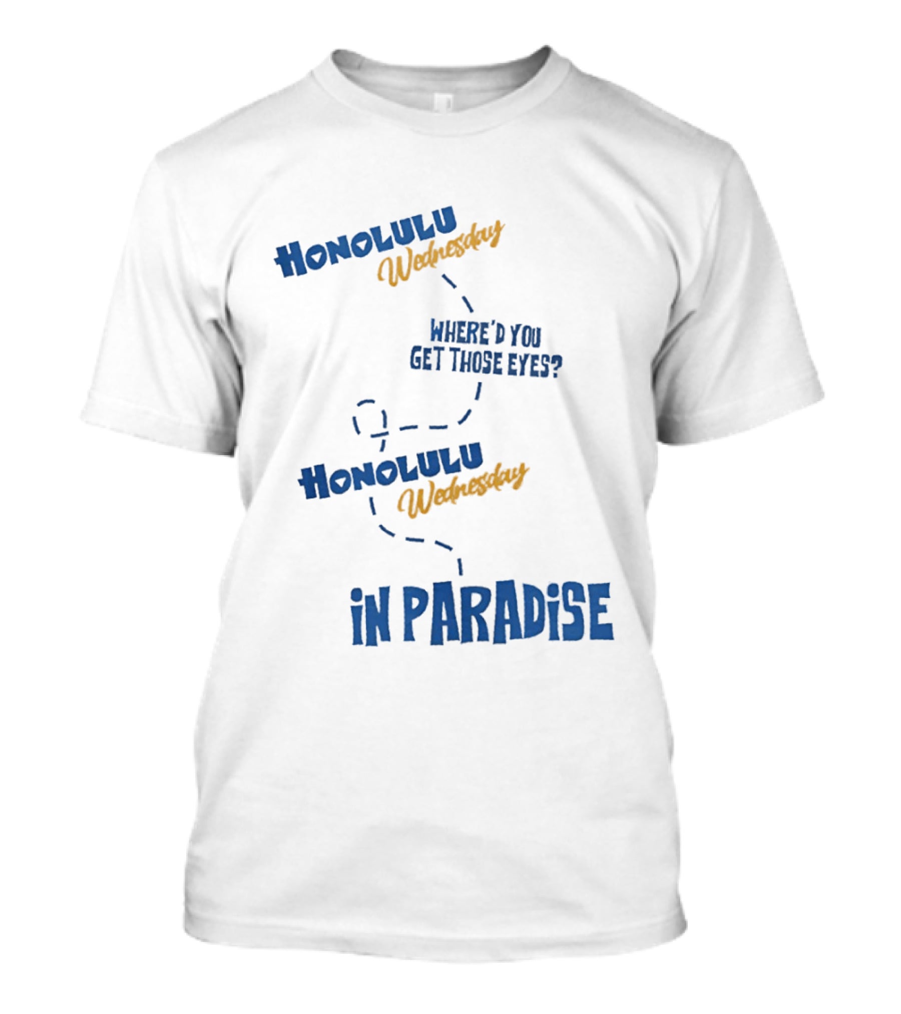 Honolulu Wednesday Where'd You Get Those Eyes In Paradise T-Shirt