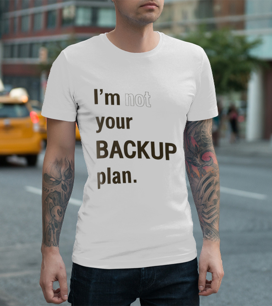 I'm Not Your Backup Plan Bold Assertive T-Shirt