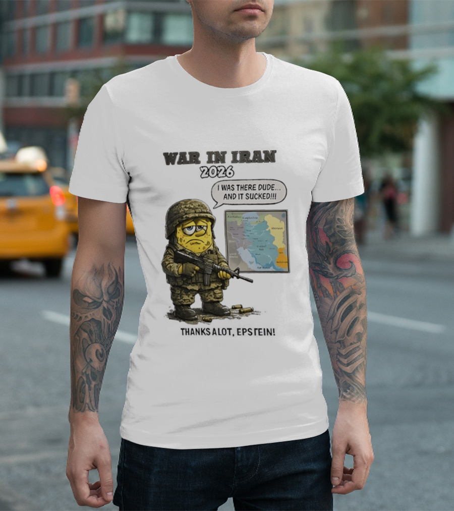 War In Iran 2026 I Was There Dude And It Sucked Thanks A Lot Epstein T-Shirt