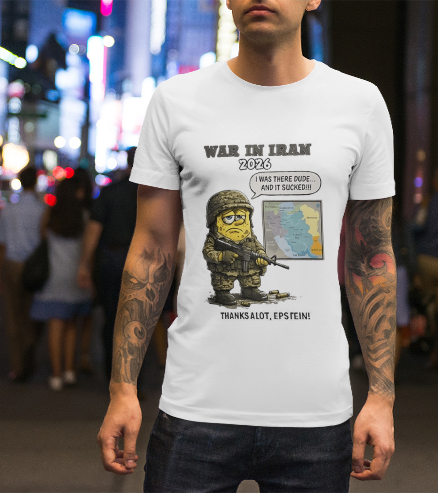War In Iran 2026 I Was There Dude And It Sucked Thanks A Lot Epstein T-Shirt