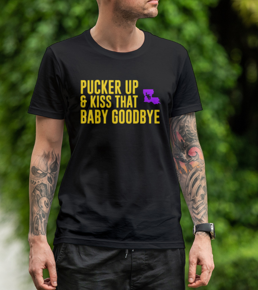 LSU Pucker Up & Kiss That Baby Goodbye Purple Yellow Louisiana T-Shirt