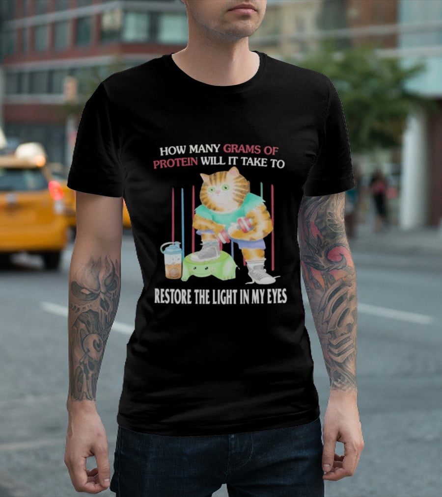 How Many Grams Of Protein Will It Take To Restore The Light In My Eyes Buff Cat Meme Gym T-Shirt