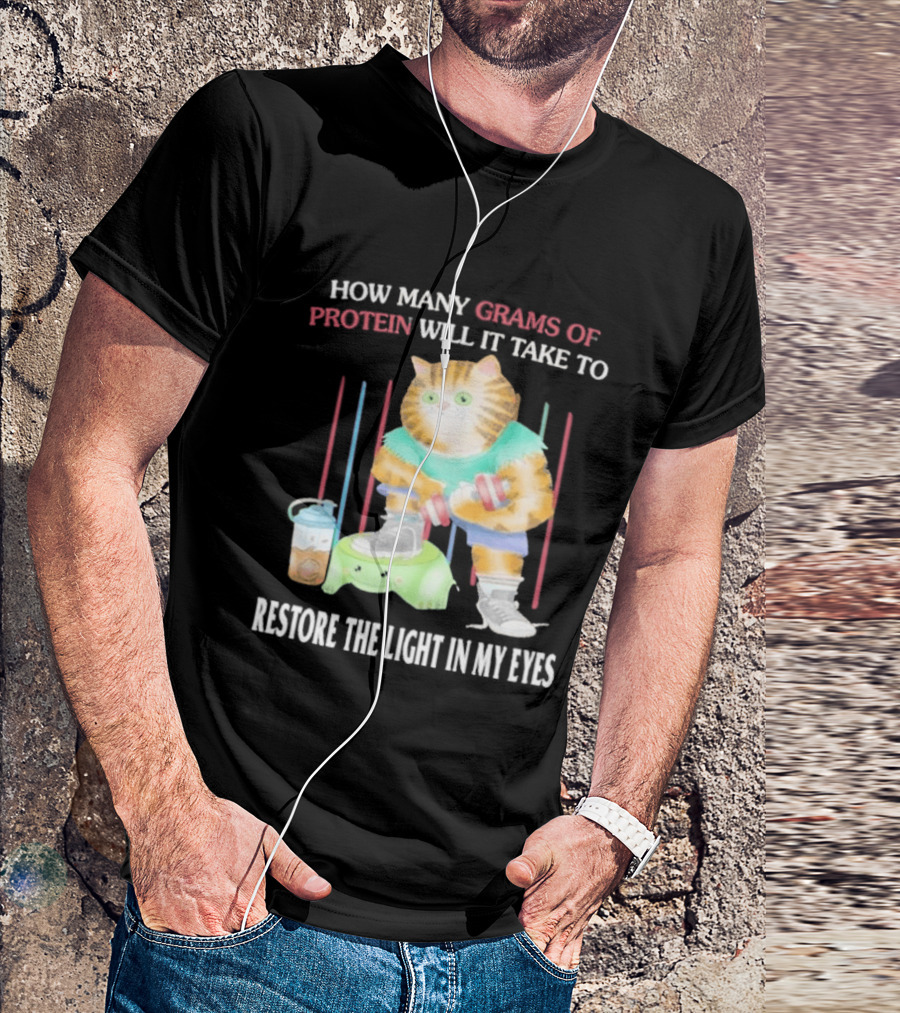 How Many Grams Of Protein Will It Take To Restore The Light In My Eyes Buff Cat Meme Gym T-Shirt
