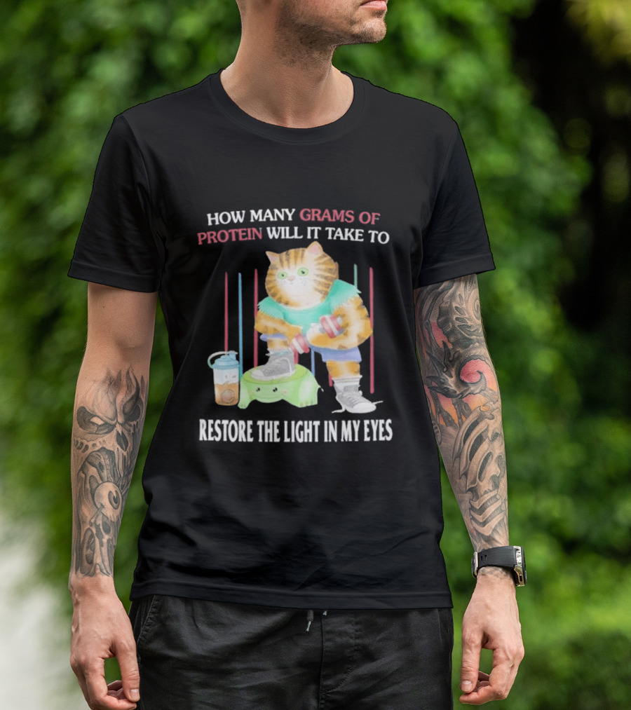 How Many Grams Of Protein Will It Take To Restore The Light In My Eyes Buff Cat Meme Gym T-Shirt