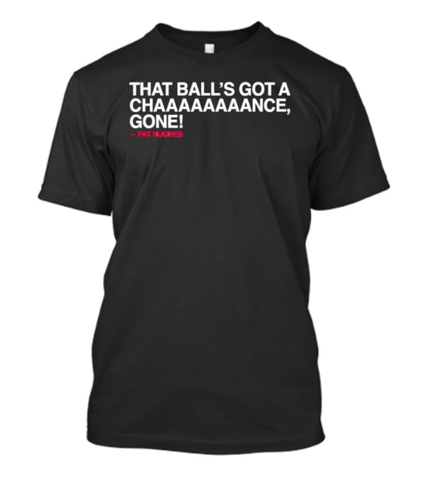 Chicago Cubs That Ball's Got A Chaaaaaance Gone Pat Hughes T-Shirt