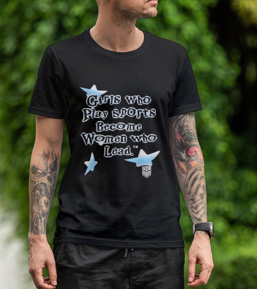 Girls Who Play Sports Become Women Who Lead USA Team Stars T-Shirt