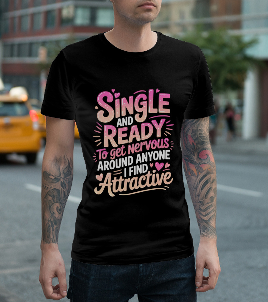 Single And Ready To Get Nervous Around Anyone I Find Attractive T-Shirt