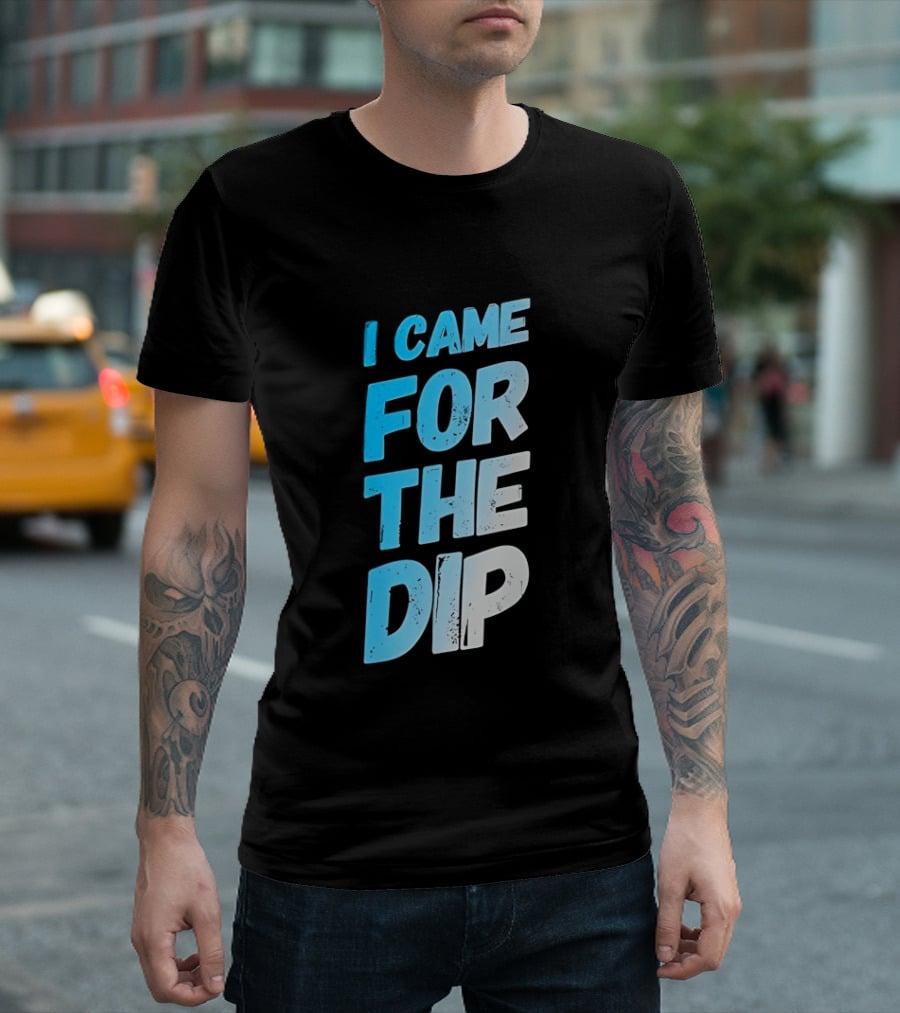 I Came For The Dip T-Shirt