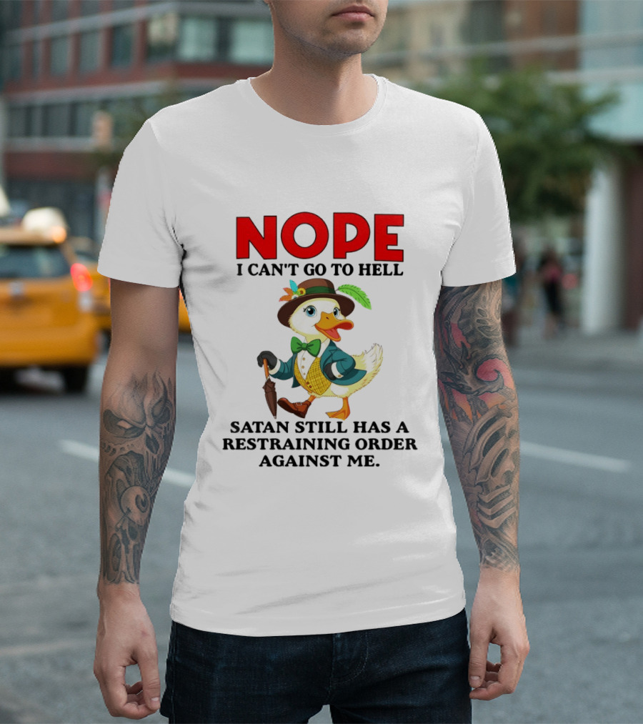 Nope I Can't Go To Hell Satan Still Has A Restraining Order Against Me Duck T-Shirt