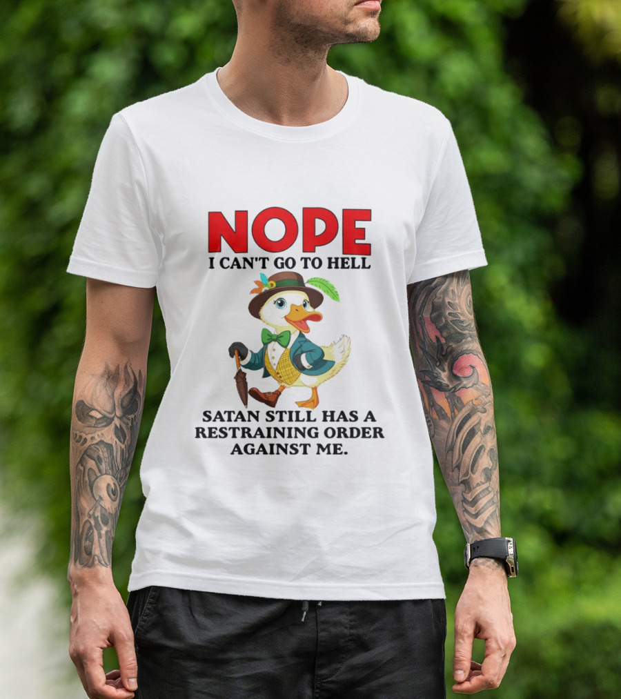 Nope I Can't Go To Hell Satan Still Has A Restraining Order Against Me Duck T-Shirt