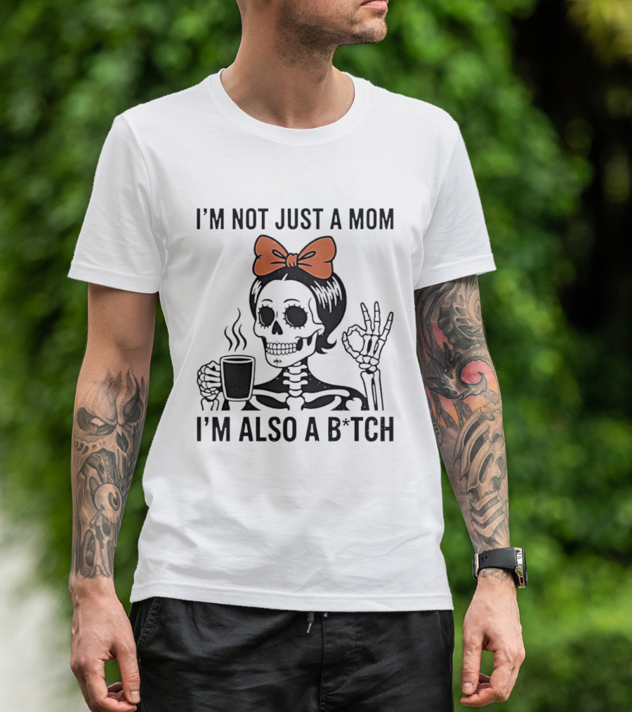 I'm Not Just A Mom I'm Also A B*tch Skeleton With Coffee And Bow T-Shirt