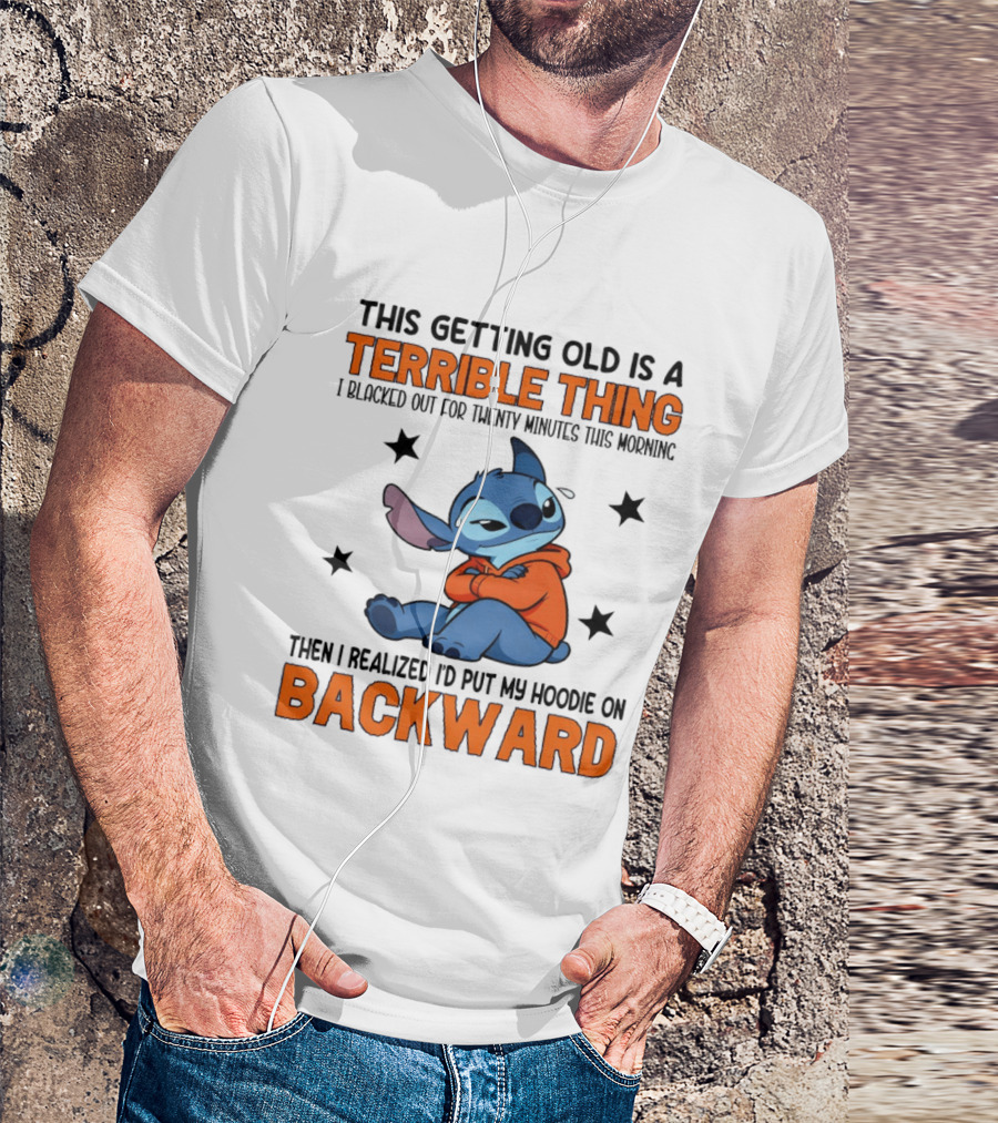 Stitch This Getting Old Is A Terrible Thing I Blacked Out For Twenty Minutes Then I Realized I'd Put My On Backward T-Shirt