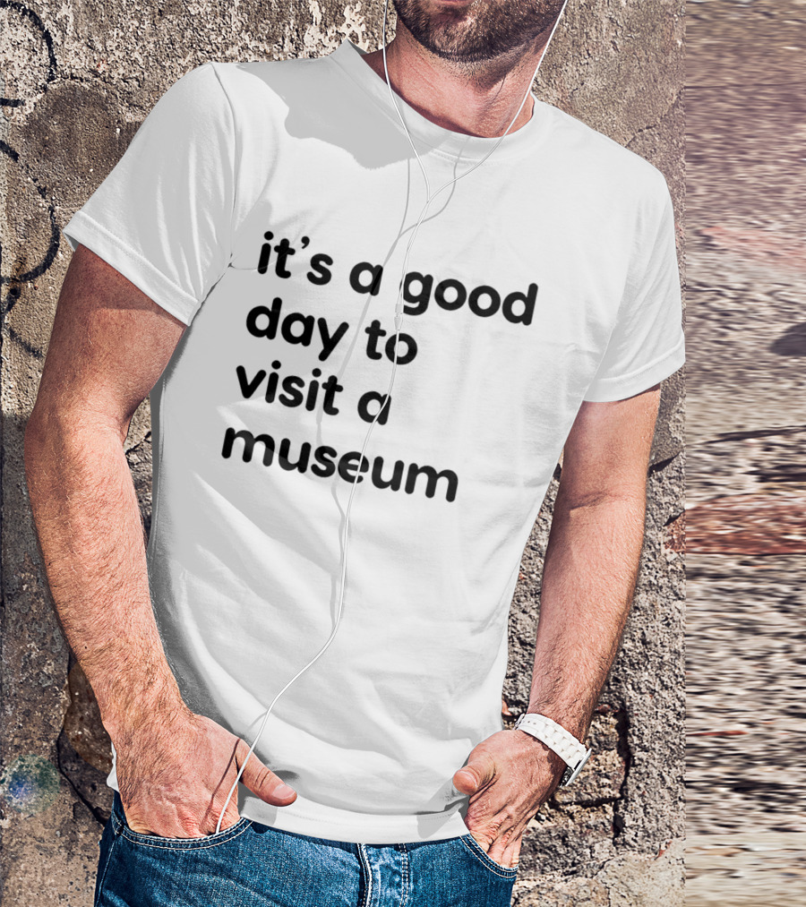 It's A Good Day To Visit A Museum T-Shirt