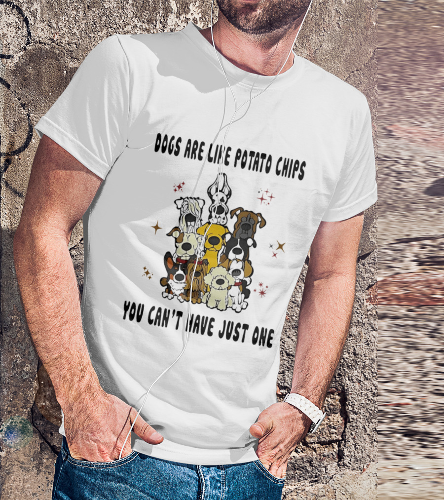 Dogs Are Like Potato Chips You Can't Have Just One Funny Dog Lovers Puppy Humor T-Shirt