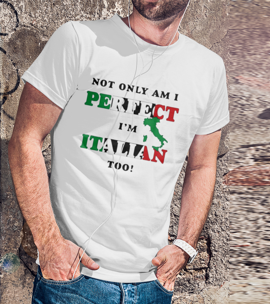 Not Only Am I Perfect I'm Italian Too Map Of Italy T-Shirt