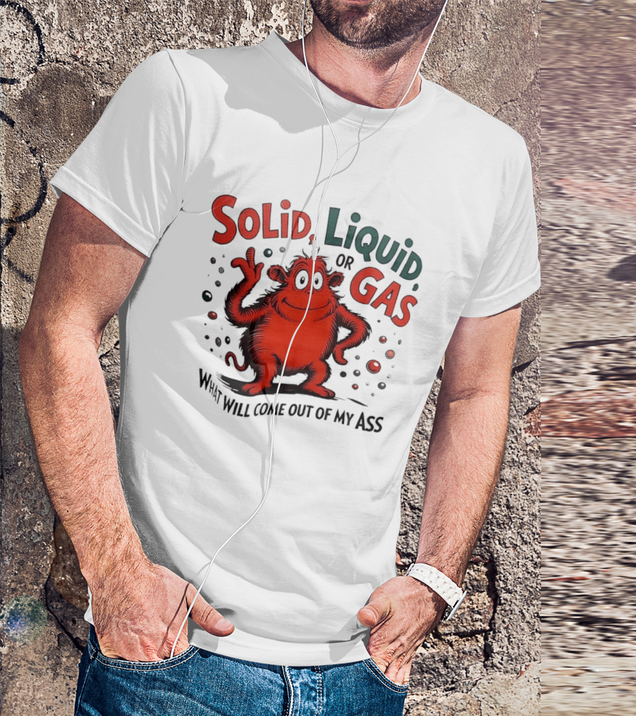 Solid Liquid Or Gas What Will Come Out Of My Ass Dr Seuss T-Shirt