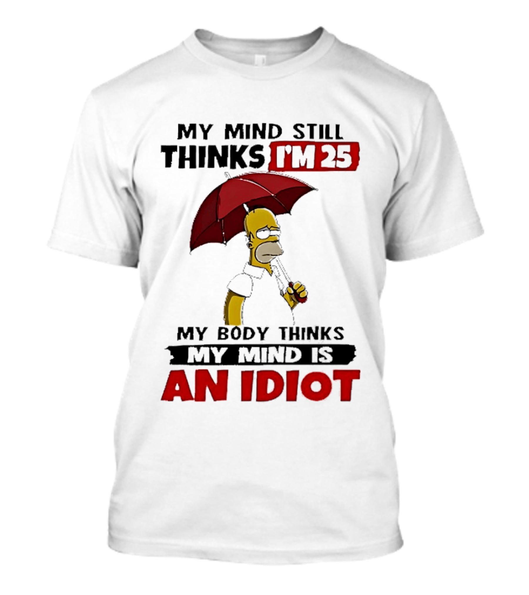 Homer Holding Umbrella My Mind Still Thinks I'm 25 My Body Thinks My Mind Is An Idiot T-Shirt