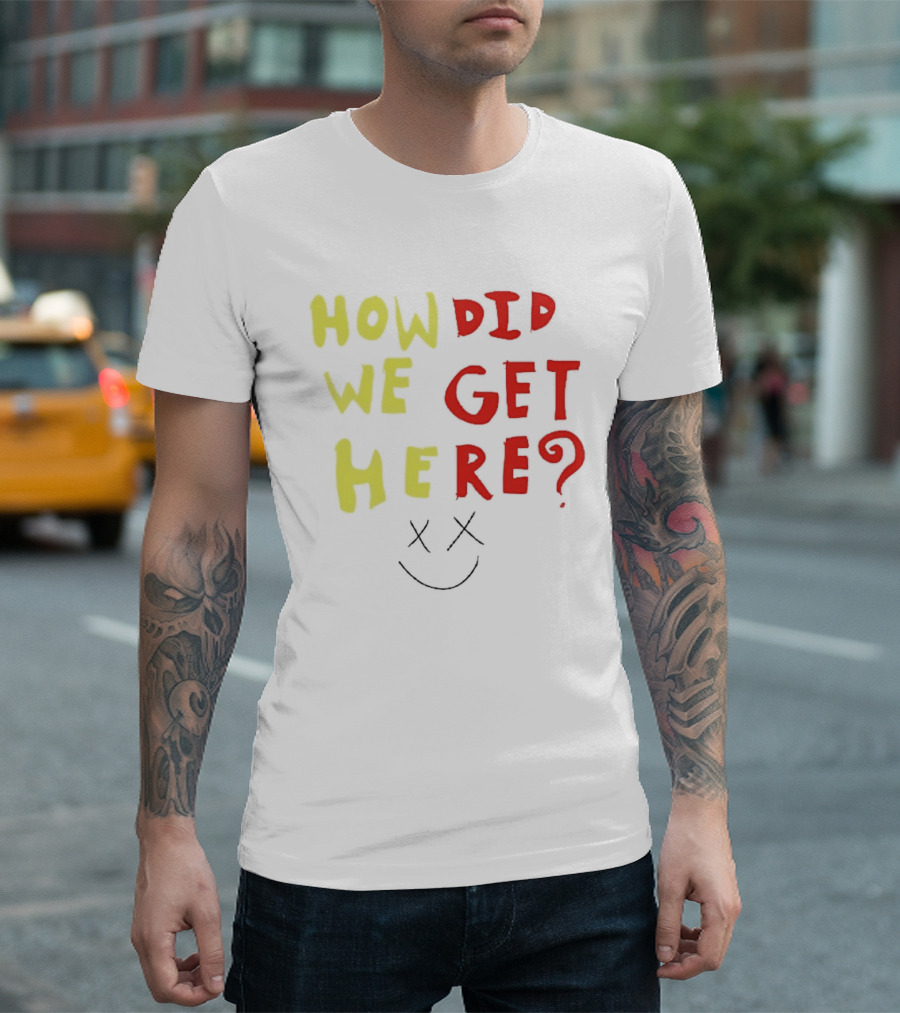 How Did We Get Here XX Smile Face T-Shirt
