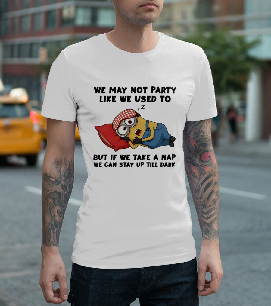Minion Nap Party Like We Used To Stay Up Till Dark T-Shirt