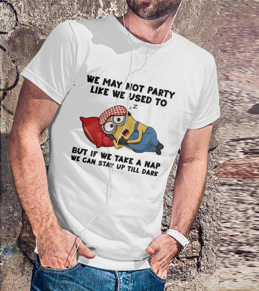 Minion Nap Party Like We Used To Stay Up Till Dark T-Shirt
