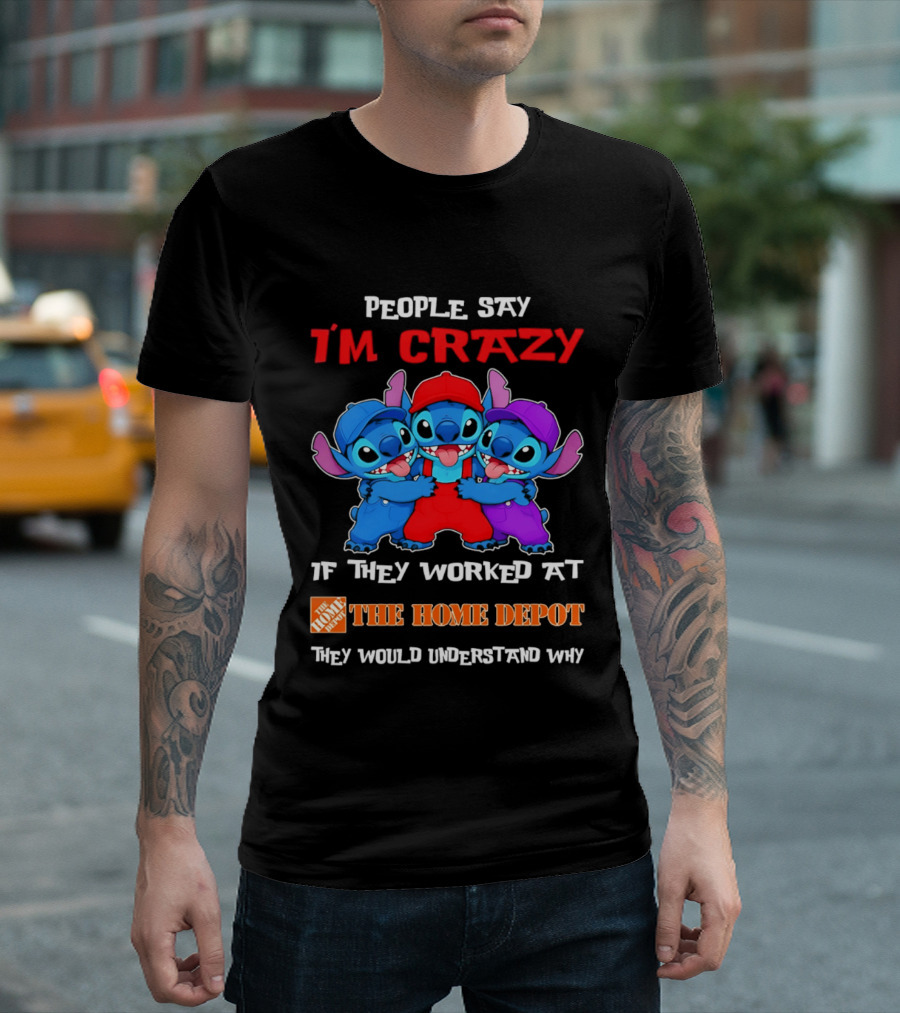 People Say I'm Crazy If They Worked At The Home Depot They Would Understand Why Blue Characters T-Shirt