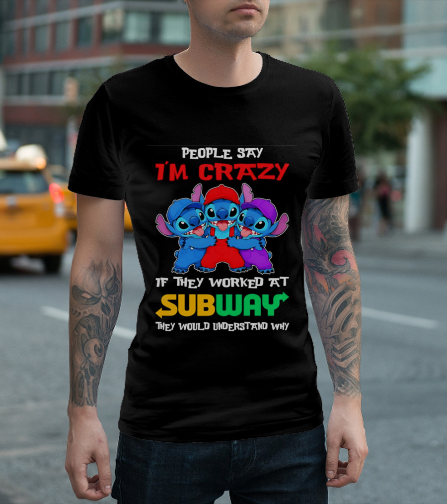 People Say I'm Crazy If They Worked At Subway They Would Understand Why With Blue Characters T-Shirt