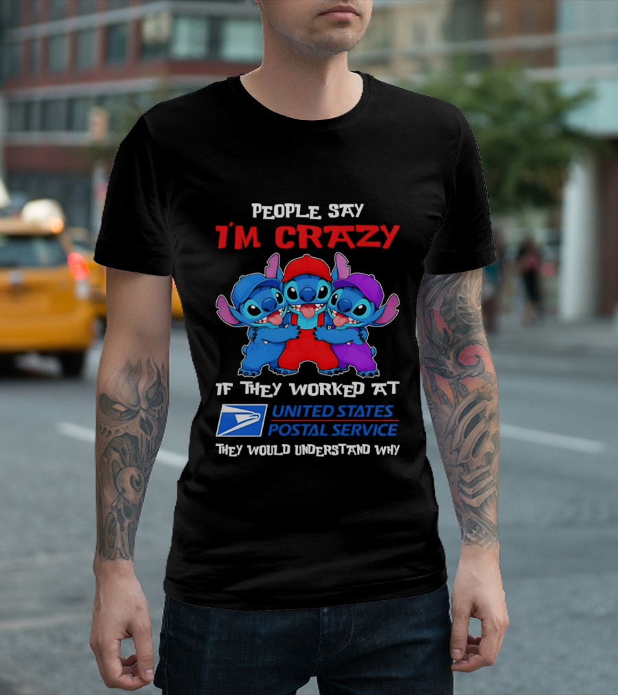 People Say I'm Crazy If They Worked At United States Postal Service They Would Understand Why Stitch Characters T-Shirt