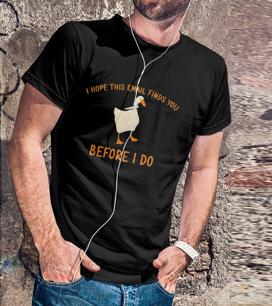 Silly Goose Humor I Hope This Email Finds You Before I Do T-Shirt