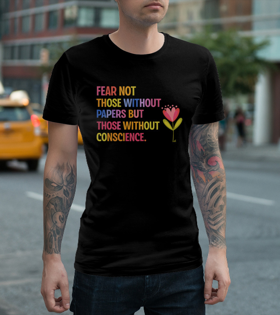 Fear Not Those Without Papers But Those Without Conscience Flower Heart T-Shirt