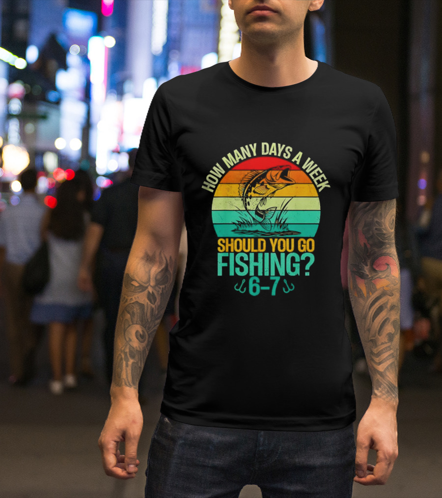 How Many Days A Week Should You Go Fishing 6 7 Retro Sunset Fish T-Shirt