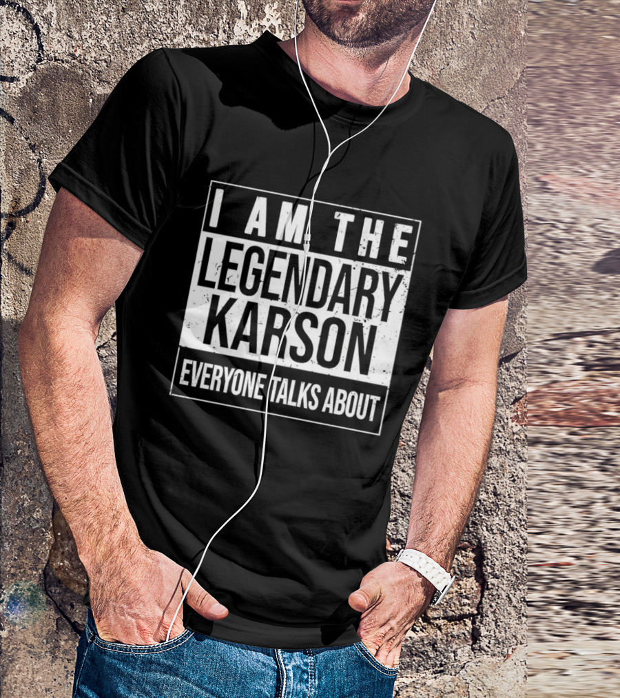 I Am The Legendary Karson Everyone Talks About T-Shirt
