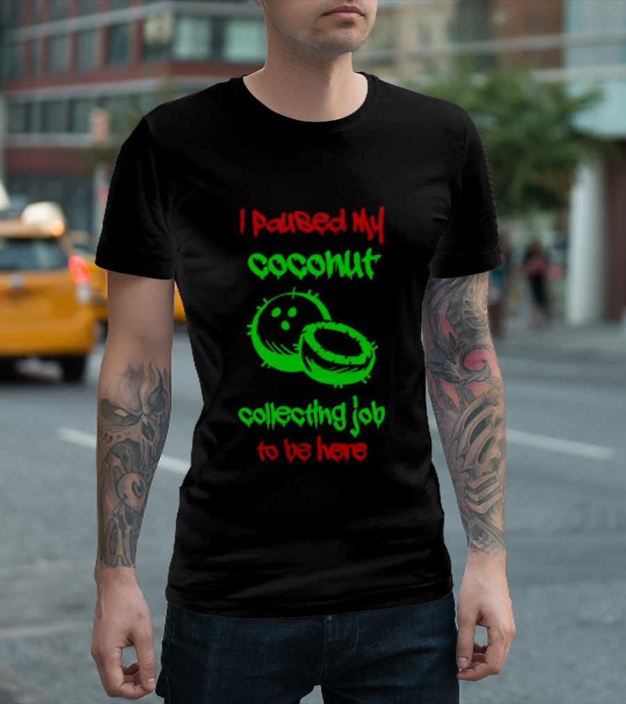 Paused My Coconut Collecting Job To Be Here Tropical Humor T-Shirt