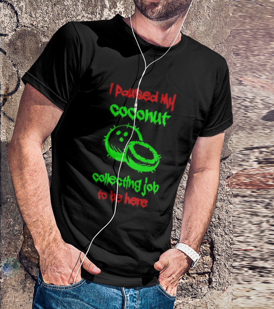 Paused My Coconut Collecting Job To Be Here Tropical Humor T-Shirt
