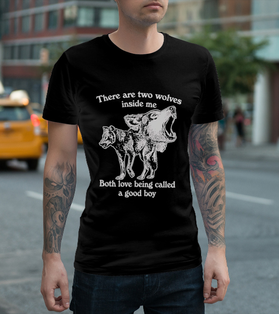 There Are Two Wolves Inside Me Both Love Being Called A Good Boy T-Shirt