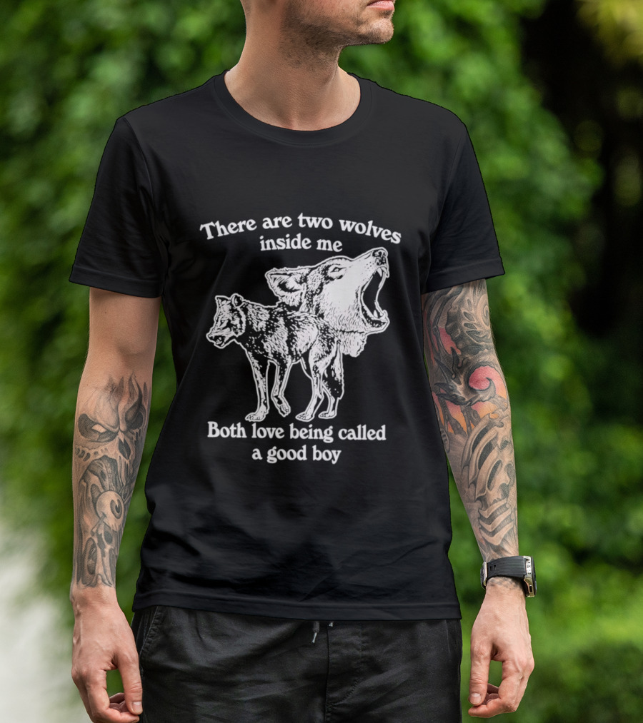 There Are Two Wolves Inside Me Both Love Being Called A Good Boy T-Shirt
