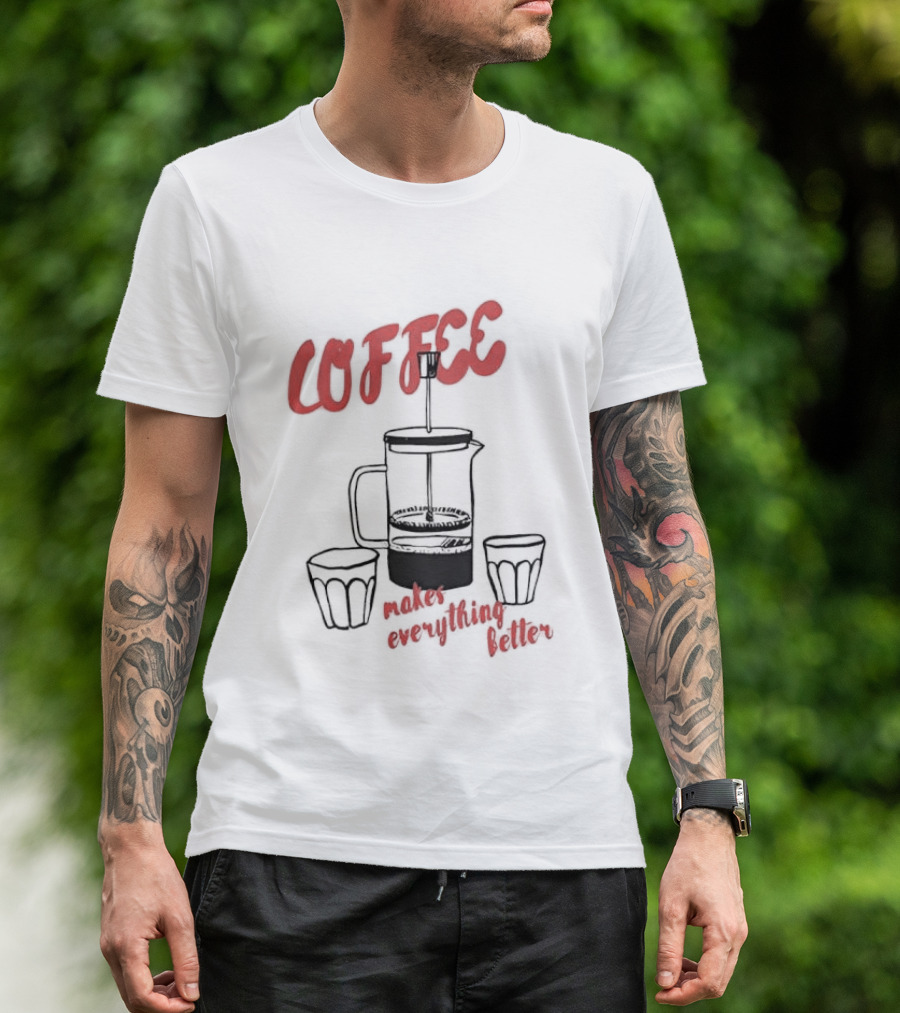 Coffee Makes Everything Better French Press T-Shirt