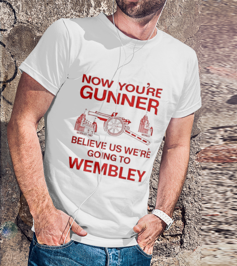 Now You're Gunner Believe Us We're Going To Wembley Cannon Football Stadium T-Shirt