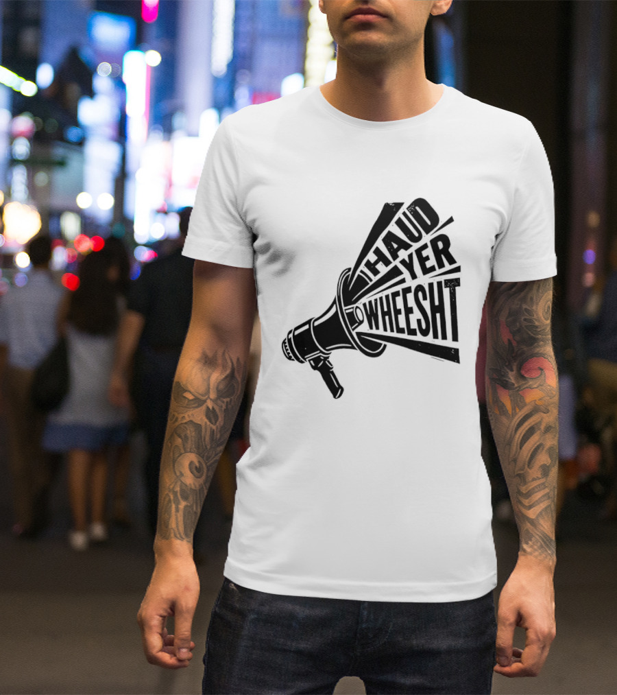 Haud Yer Wheesht Megaphone Scottish Phrase T-Shirt