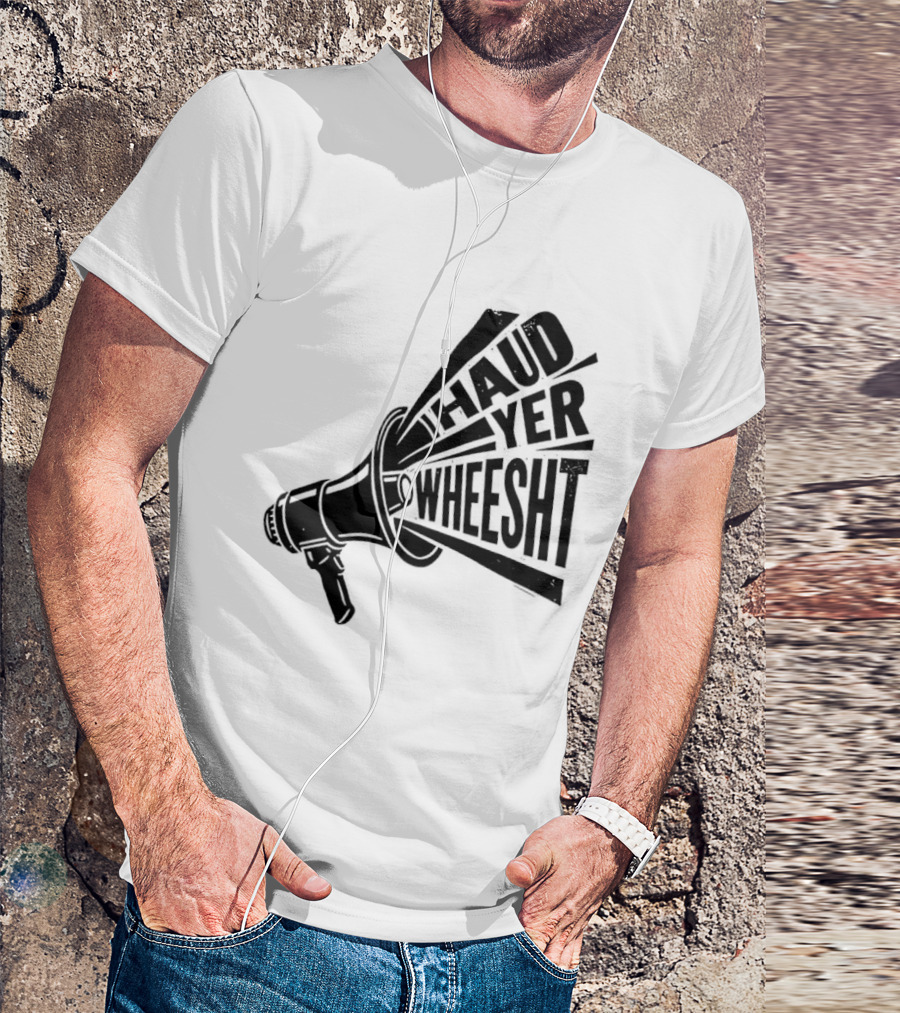Haud Yer Wheesht Megaphone Scottish Phrase T-Shirt
