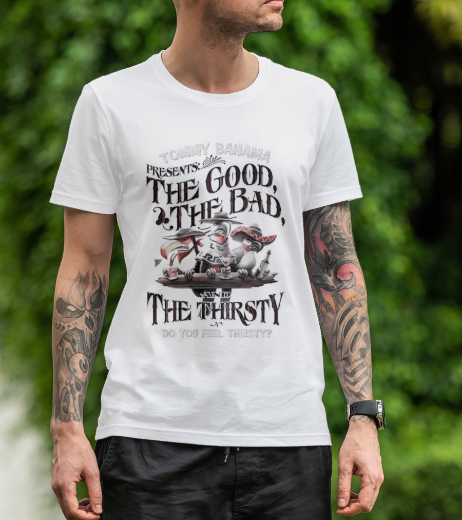 Tommy Bahama Presents The Good The Bad And The Thirsty Drink You Meet Thirsty T-Shirt