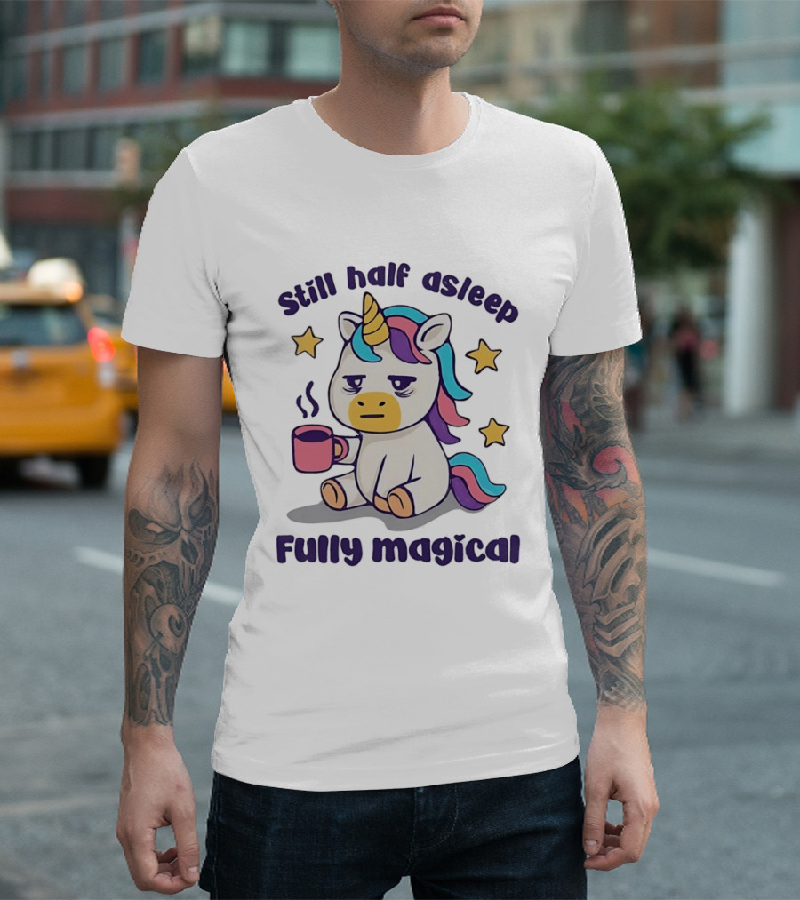Still Half Asleep Unicorn Holding Coffee Fully Magical T-Shirt