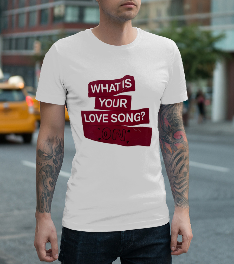 What Is Your Love Song On? T-Shirt