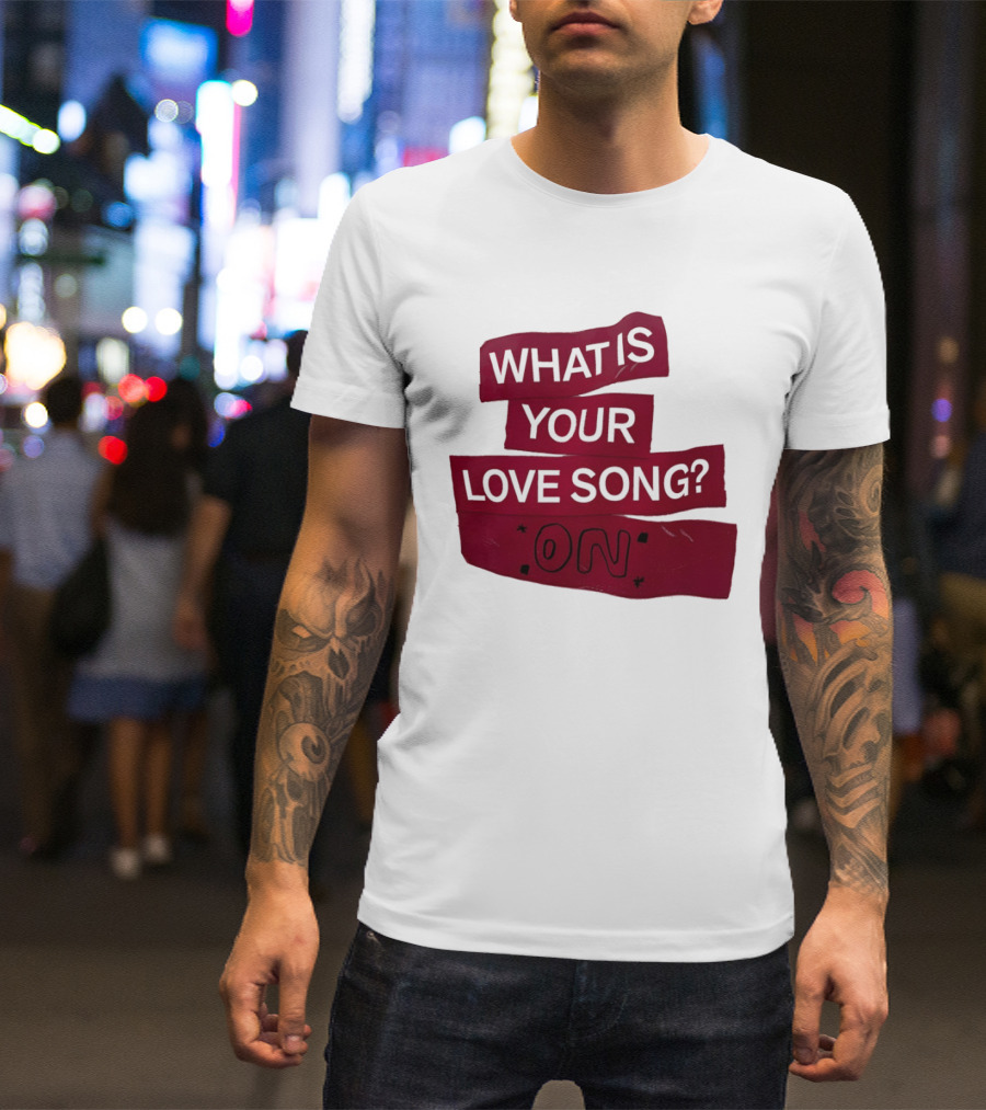 What Is Your Love Song On? T-Shirt
