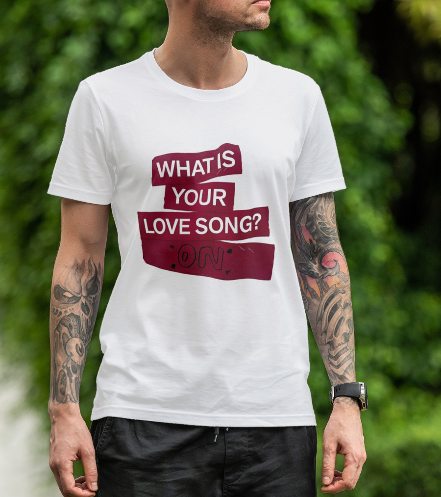 What Is Your Love Song On? T-Shirt